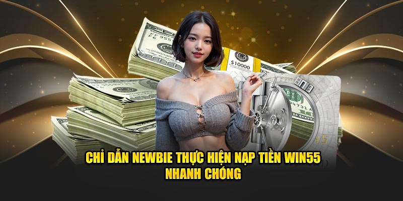 Chỉ dẫn newbie thực hiện nạp tiền WIN55 nhanh chóng