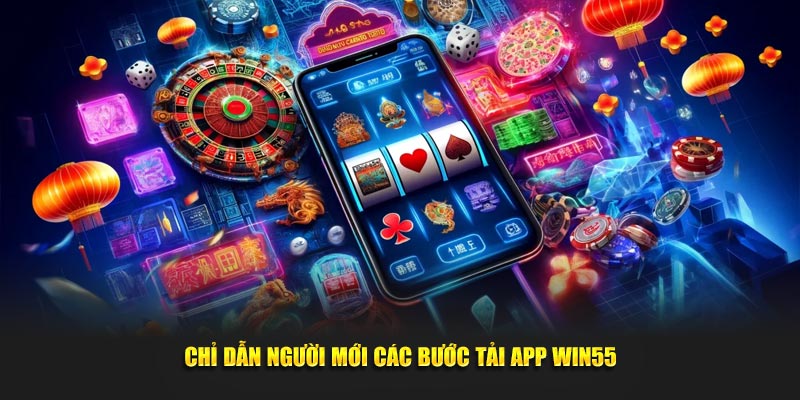 Chỉ dẫn người mới các bước tải app WIN55