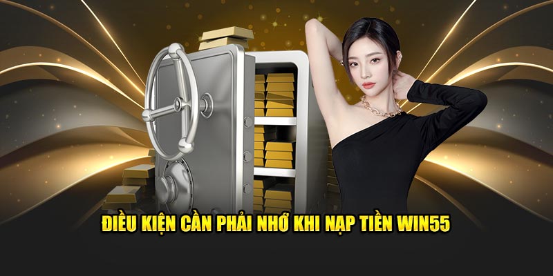 Điều kiện cần phải nhớ khi nạp tiền WIN55