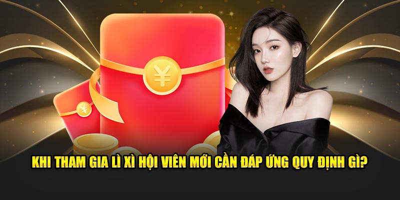 Khi tham gia lì xì hội viên mới cần đáp ứng quy định gì?