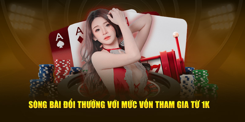 Sòng bài đổi thưởng với mức vốn tham gia từ 1k 