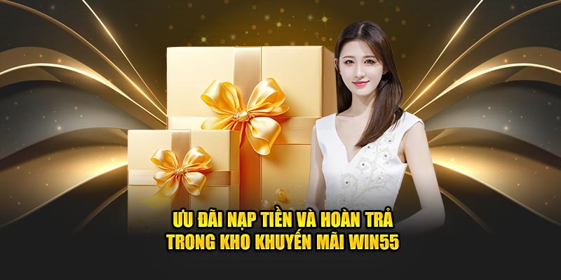 Ưu đãi nạp tiền và hoàn trả trong kho khuyến mãi Win55